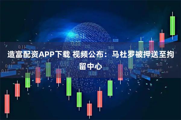 造富配资APP下载 视频公布：马杜罗被押送至拘留中心