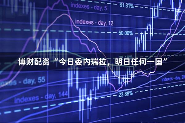 博财配资 “今日委内瑞拉，明日任何一国”