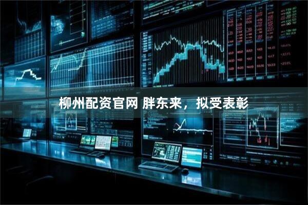 柳州配资官网 胖东来，拟受表彰